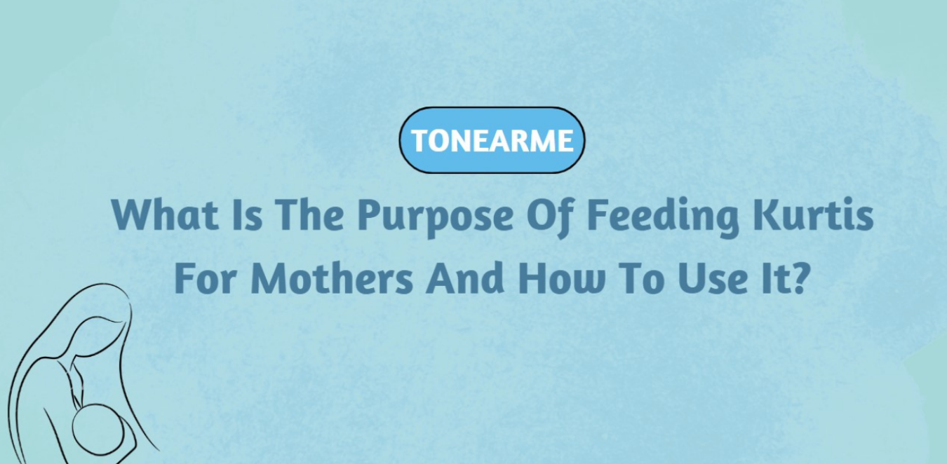 What Is The Purpose Of Feeding Kurtis For Mothers And How To Use It?
